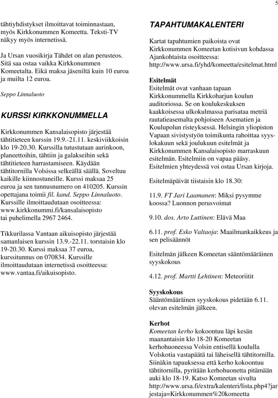 Seppo Linnaluoto KURSSI KIRKKONUMMELLA Kirkkonummen Kansalaisopisto järjestää tähtitieteen kurssin 19.9.-21.11. keskiviikkoisin klo 19-20.30.