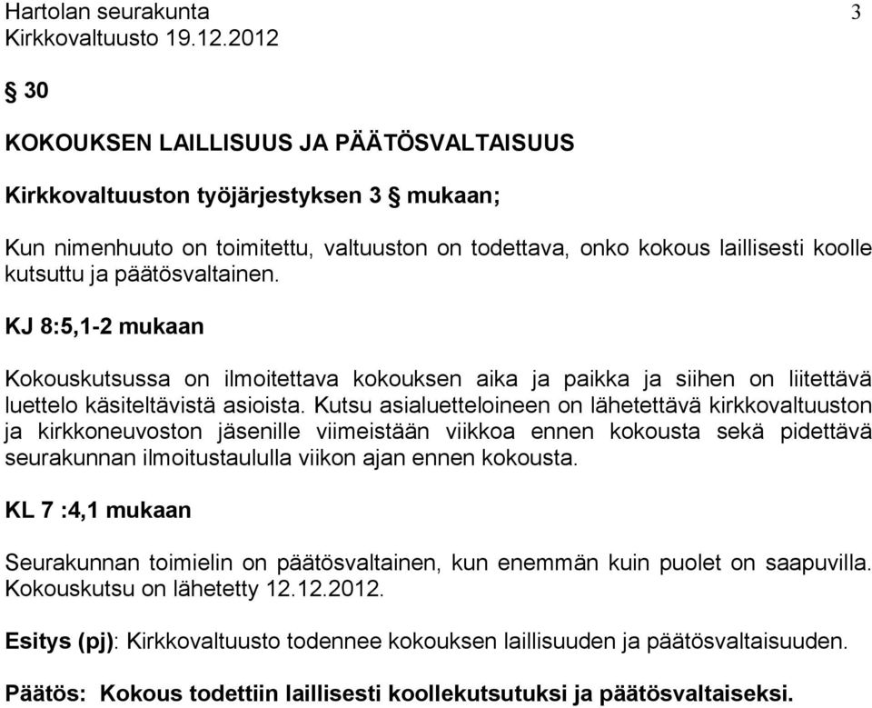 Kutsu asialuetteloineen on lähetettävä kirkkovaltuuston ja kirkkoneuvoston jäsenille viimeistään viikkoa ennen kokousta sekä pidettävä seurakunnan ilmoitustaululla viikon ajan ennen kokousta.