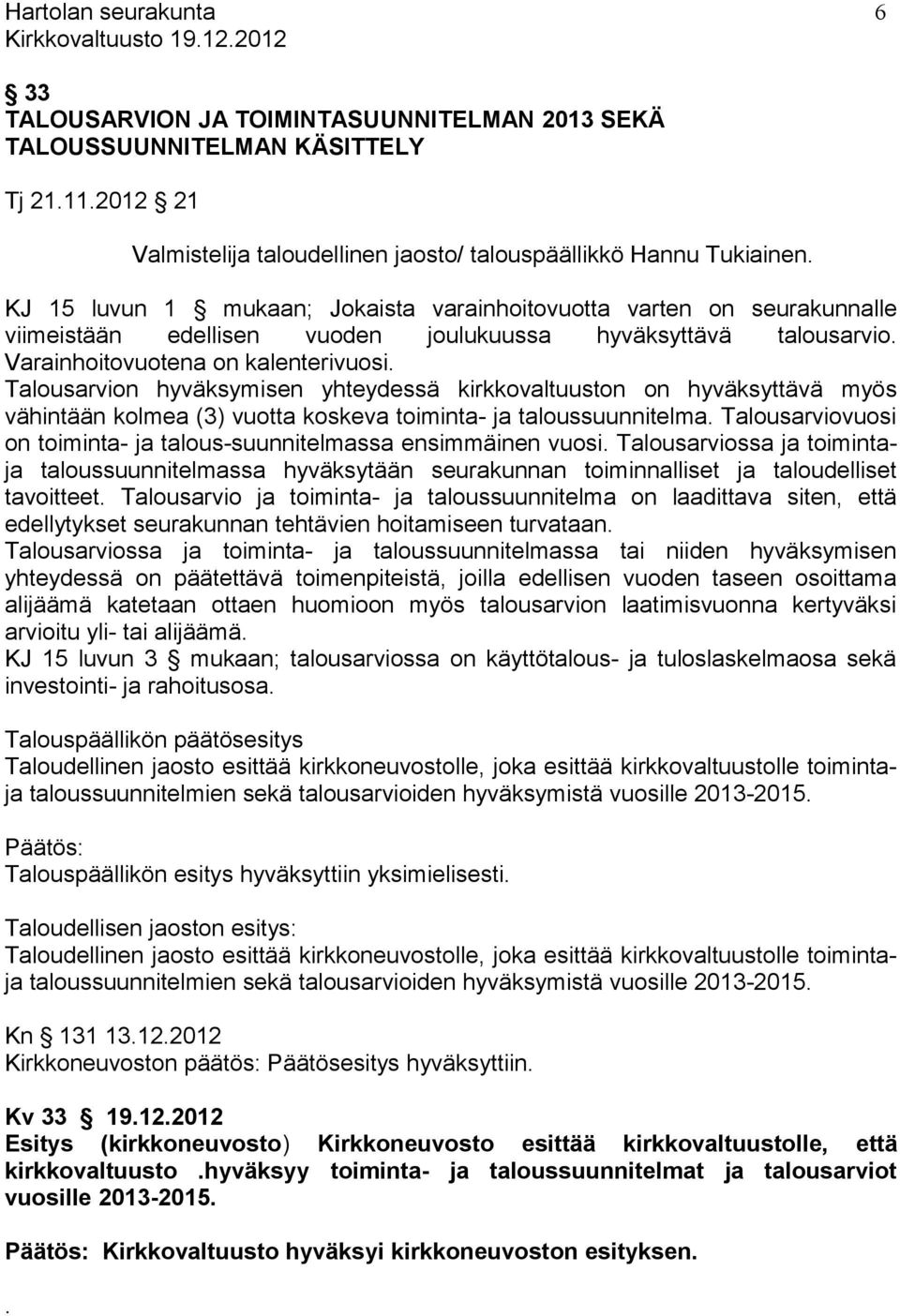 Talousarvion hyväksymisen yhteydessä kirkkovaltuuston on hyväksyttävä myös vähintään kolmea (3) vuotta koskeva toiminta- ja taloussuunnitelma.