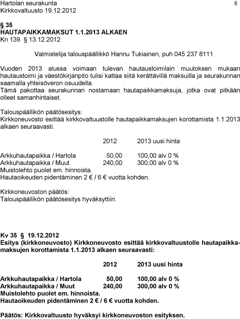 kerättävillä maksuilla ja seurakunnan saamalla yhteisöveron osuudella. Tämä pakottaa seurakunnan nostamaan hautapaikkamaksuja, jotka ovat pitkään olleet samanhintaiset.