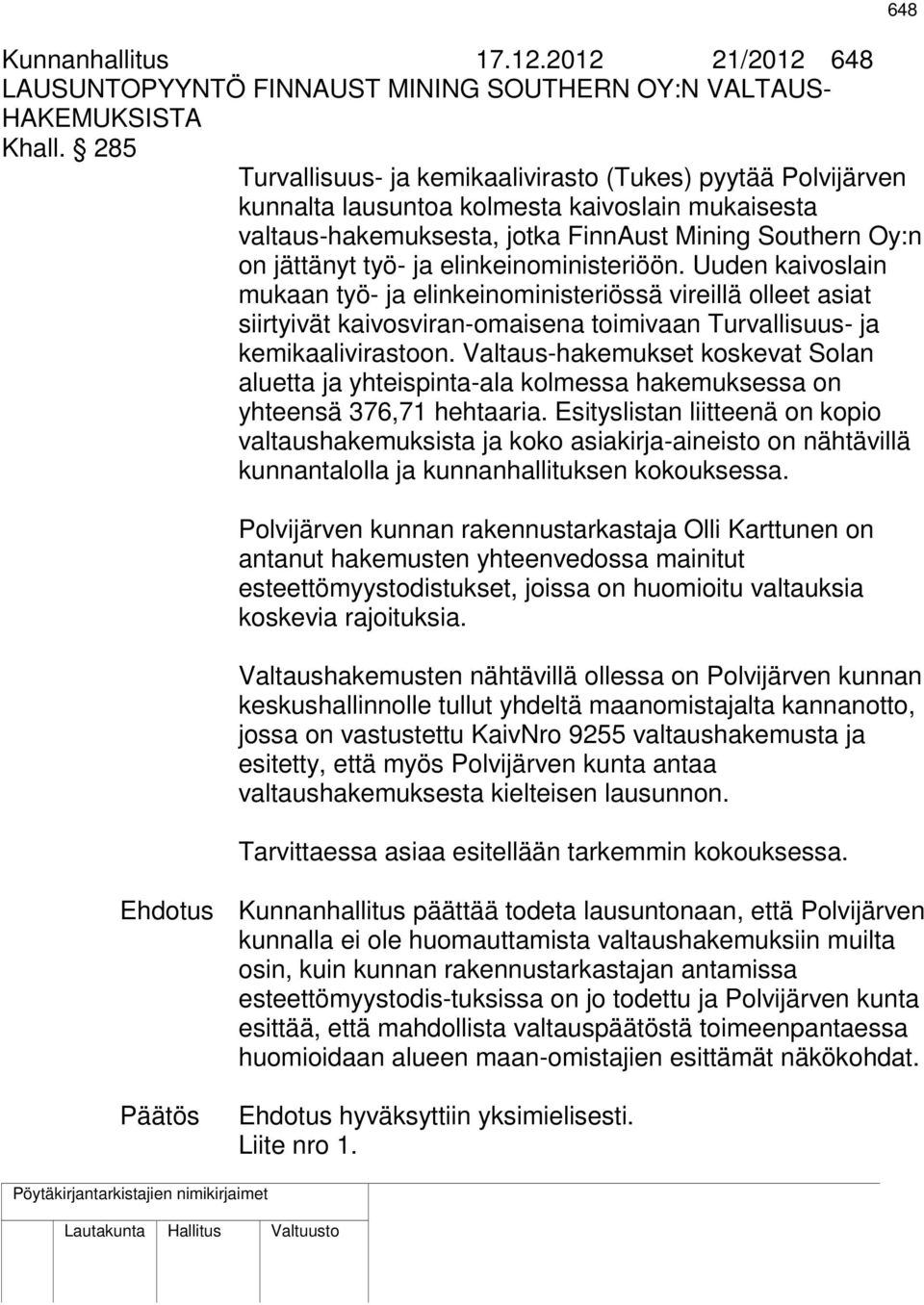 elinkeinoministeriöön. Uuden kaivoslain mukaan työ- ja elinkeinoministeriössä vireillä olleet asiat siirtyivät kaivosviran-omaisena toimivaan Turvallisuus- ja kemikaalivirastoon.