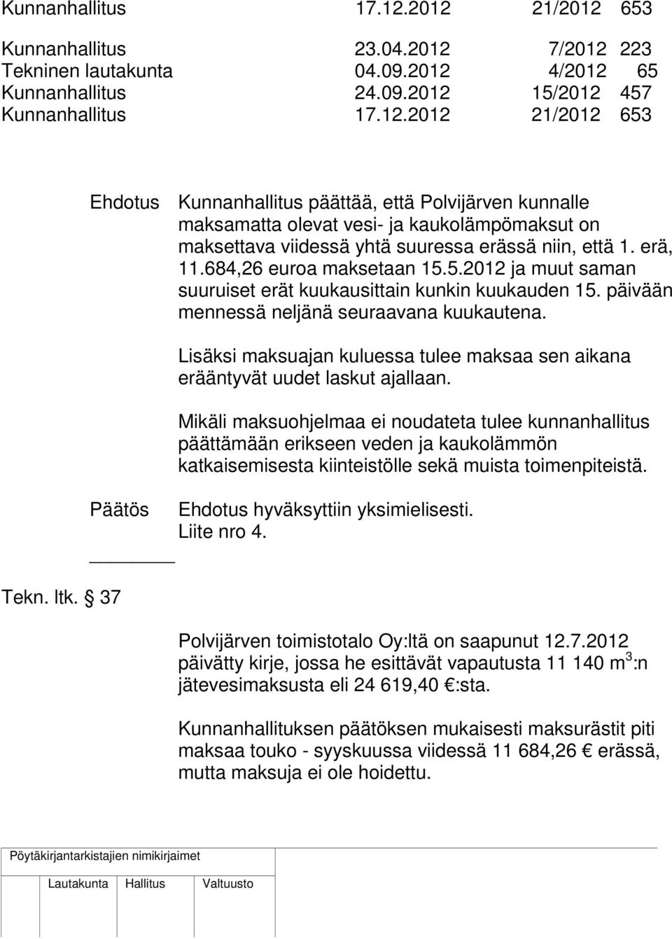 37 Lisäksi maksuajan kuluessa tulee maksaa sen aikana erääntyvät uudet laskut ajallaan.