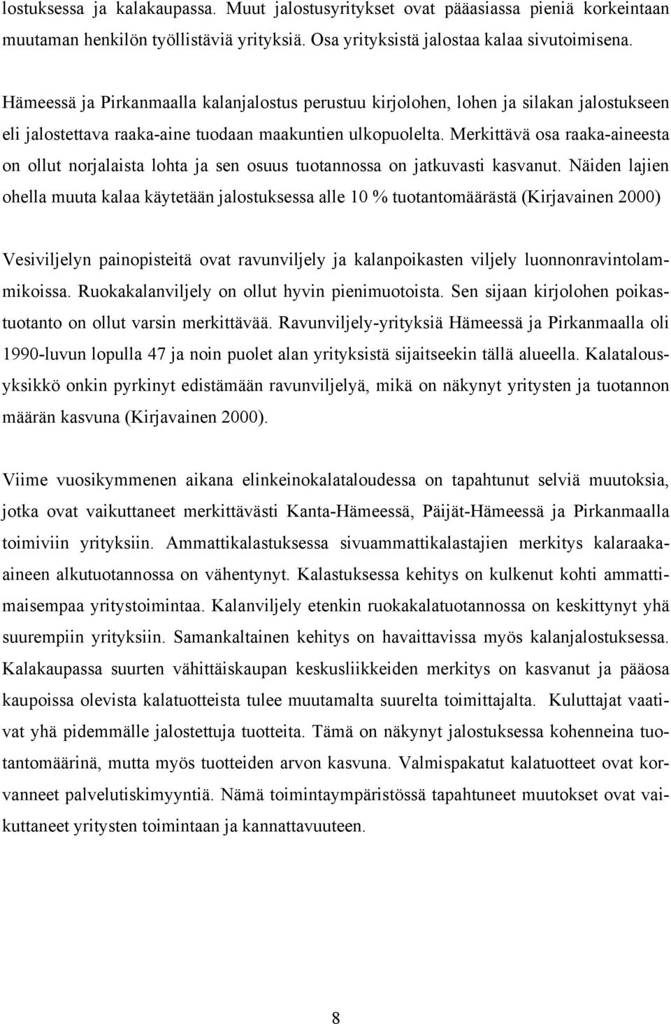 Merkittävä osa raaka-aineesta on ollut norjalaista lohta ja sen osuus tuotannossa on jatkuvasti kasvanut.