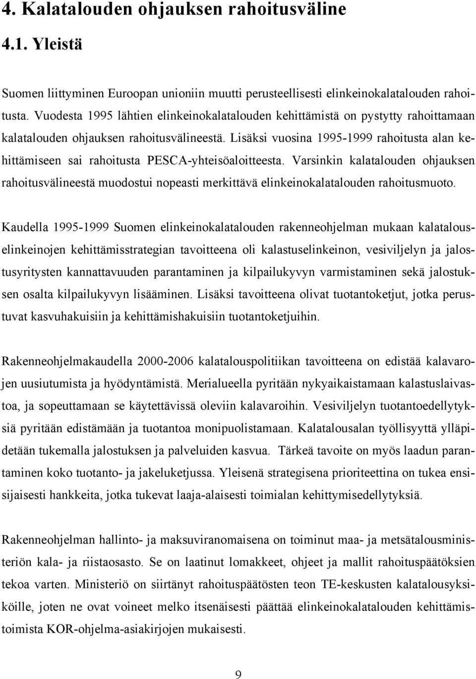 Lisäksi vuosina 1995-1999 rahoitusta alan kehittämiseen sai rahoitusta PESCA-yhteisöaloitteesta.