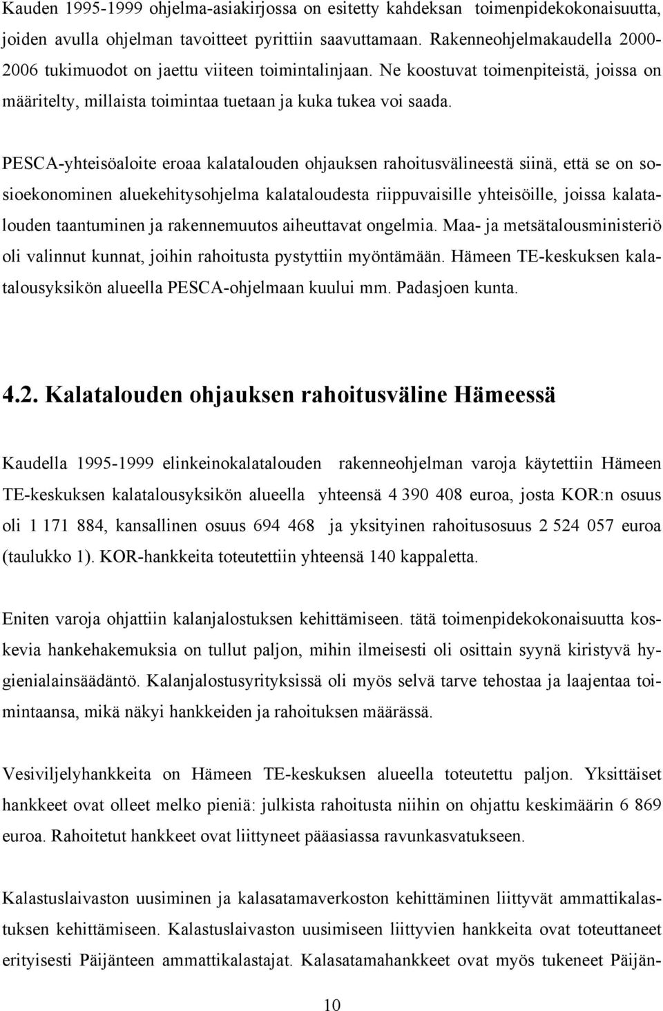 PESCA-yhteisöaloite eroaa kalatalouden ohjauksen rahoitusvälineestä siinä, että se on sosioekonominen aluekehitysohjelma kalataloudesta riippuvaisille yhteisöille, joissa kalatalouden taantuminen ja