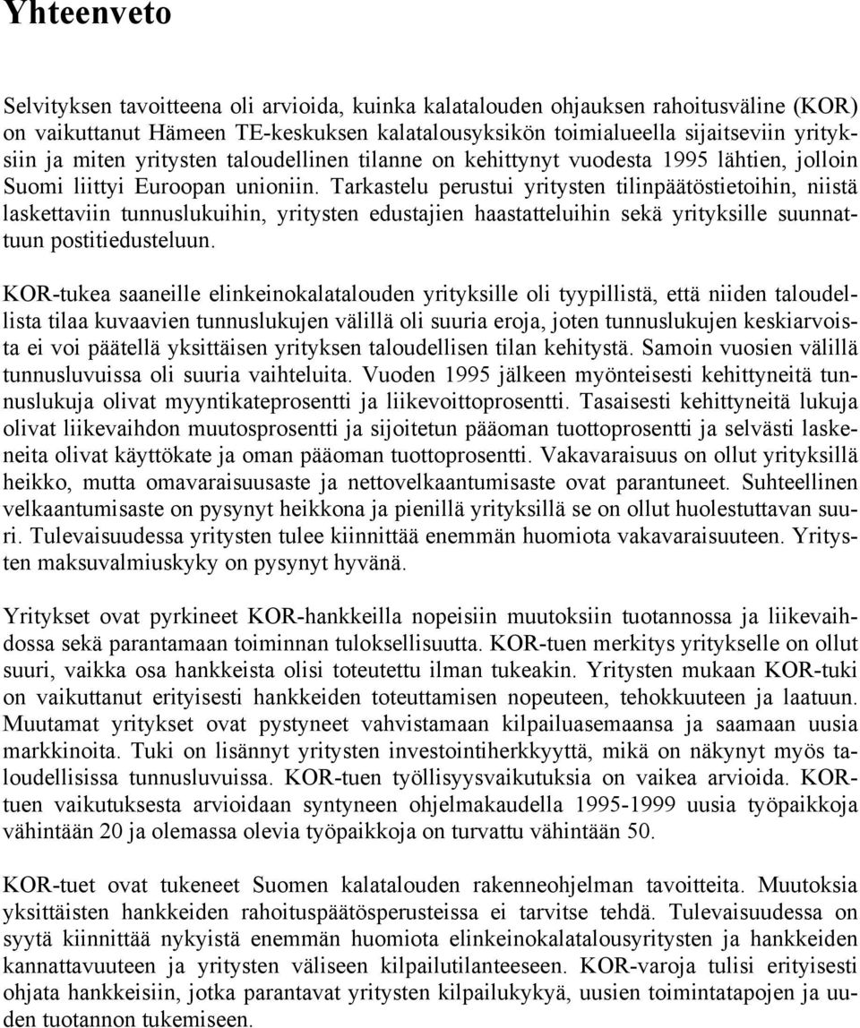 Tarkastelu perustui yritysten tilinpäätöstietoihin, niistä laskettaviin tunnuslukuihin, yritysten edustajien haastatteluihin sekä yrityksille suunnattuun postitiedusteluun.