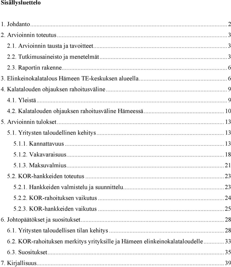 1. Yritysten taloudellinen kehitys...13 5.1.1. Kannattavuus...13 5.1.2. Vakavaraisuus...18 5.1.3. Maksuvalmius...21 5.2. KOR-hankkeiden toteutus...23 5.2.1. Hankkeiden valmistelu ja suunnittelu...23 5.2.2. KOR-rahoituksen vaikutus.