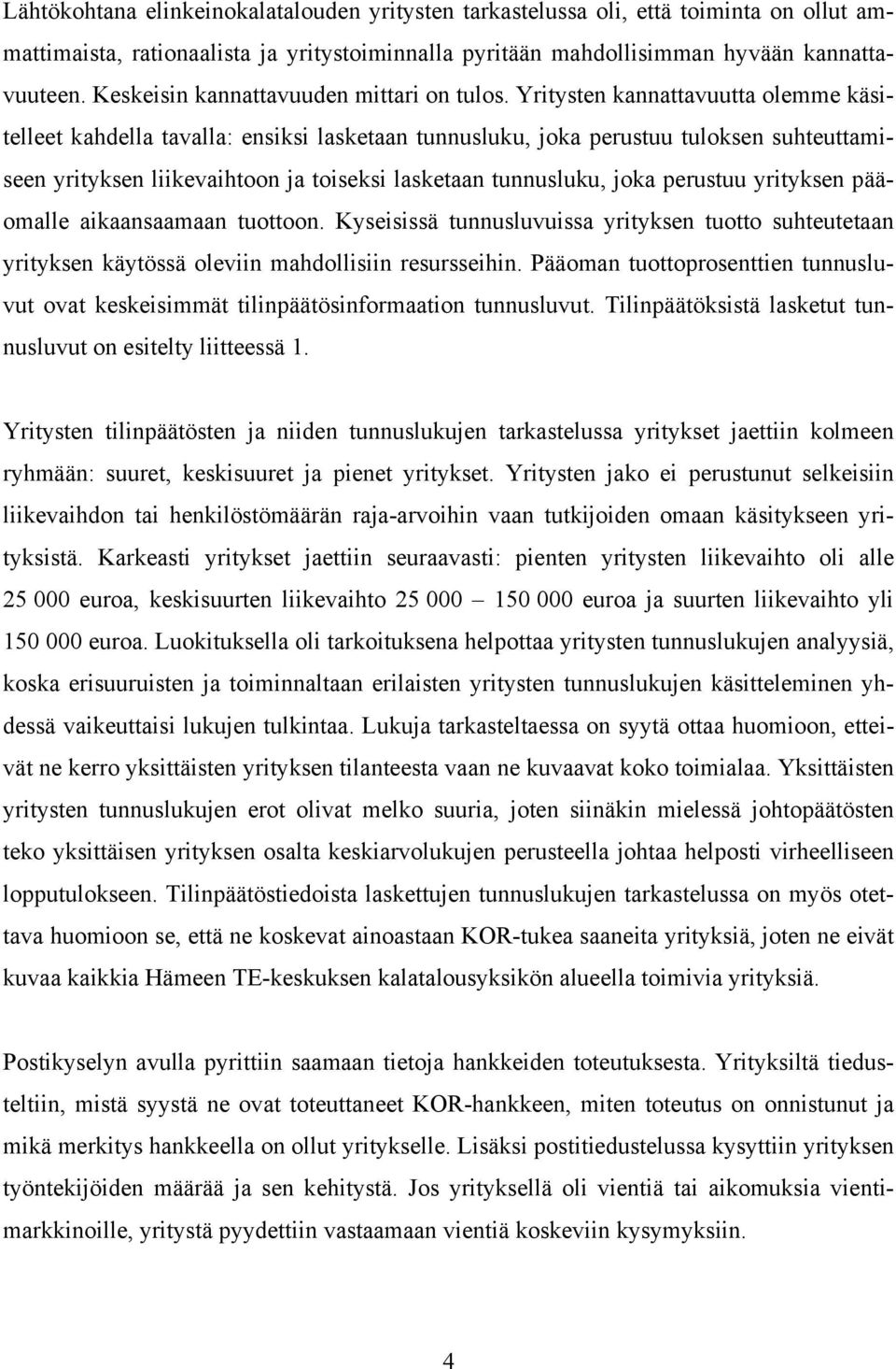 Yritysten kannattavuutta olemme käsitelleet kahdella tavalla: ensiksi lasketaan tunnusluku, joka perustuu tuloksen suhteuttamiseen yrityksen liikevaihtoon ja toiseksi lasketaan tunnusluku, joka