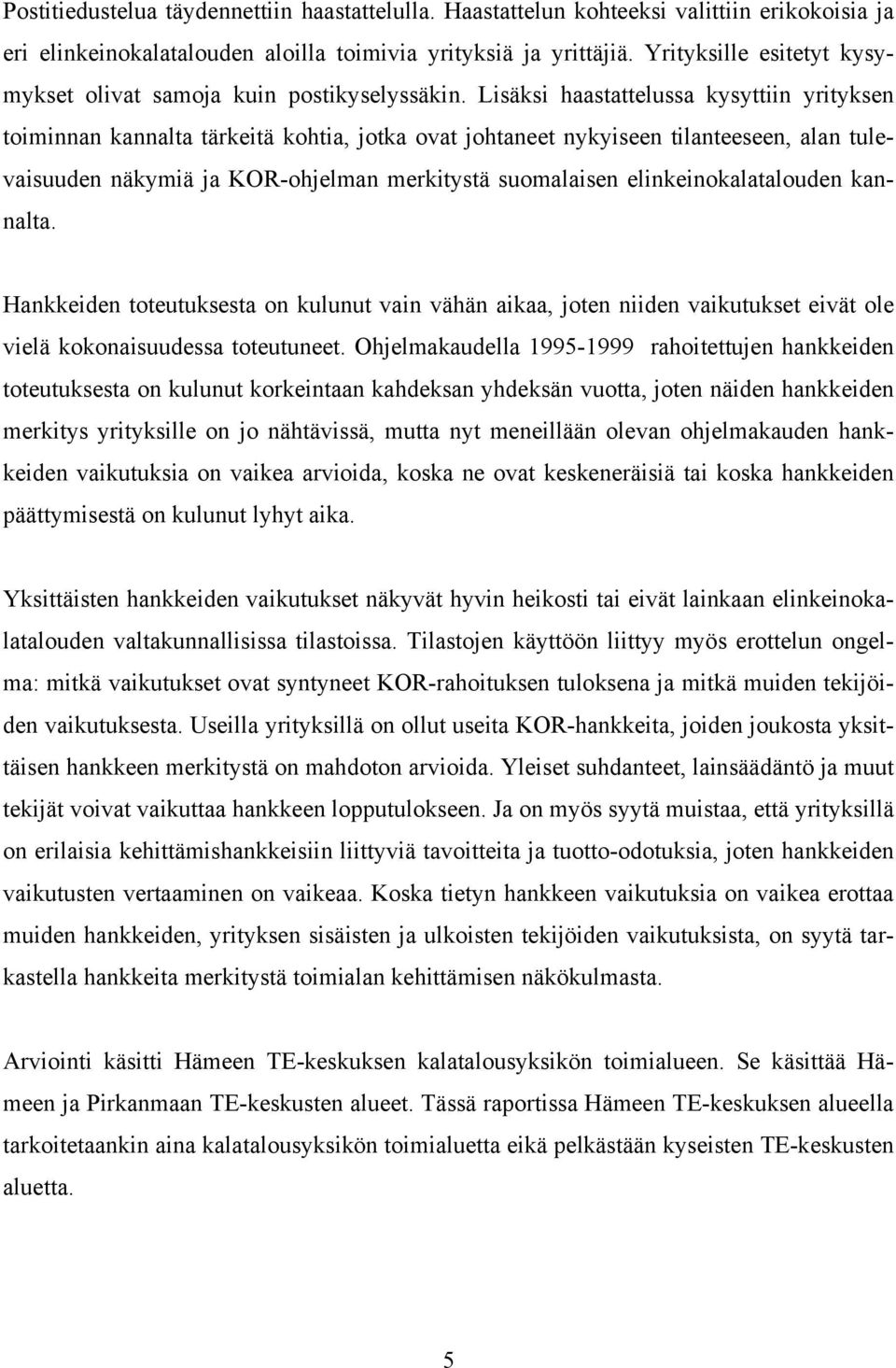 Lisäksi haastattelussa kysyttiin yrityksen toiminnan kannalta tärkeitä kohtia, jotka ovat johtaneet nykyiseen tilanteeseen, alan tulevaisuuden näkymiä ja KOR-ohjelman merkitystä suomalaisen