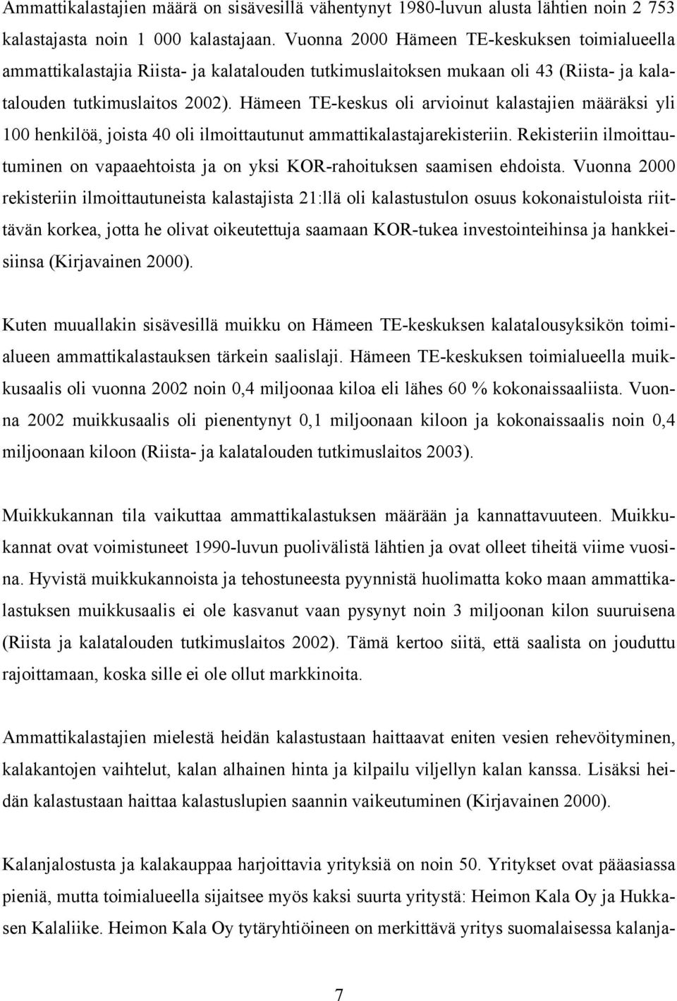 Hämeen TE-keskus oli arvioinut kalastajien määräksi yli 100 henkilöä, joista 40 oli ilmoittautunut ammattikalastajarekisteriin.