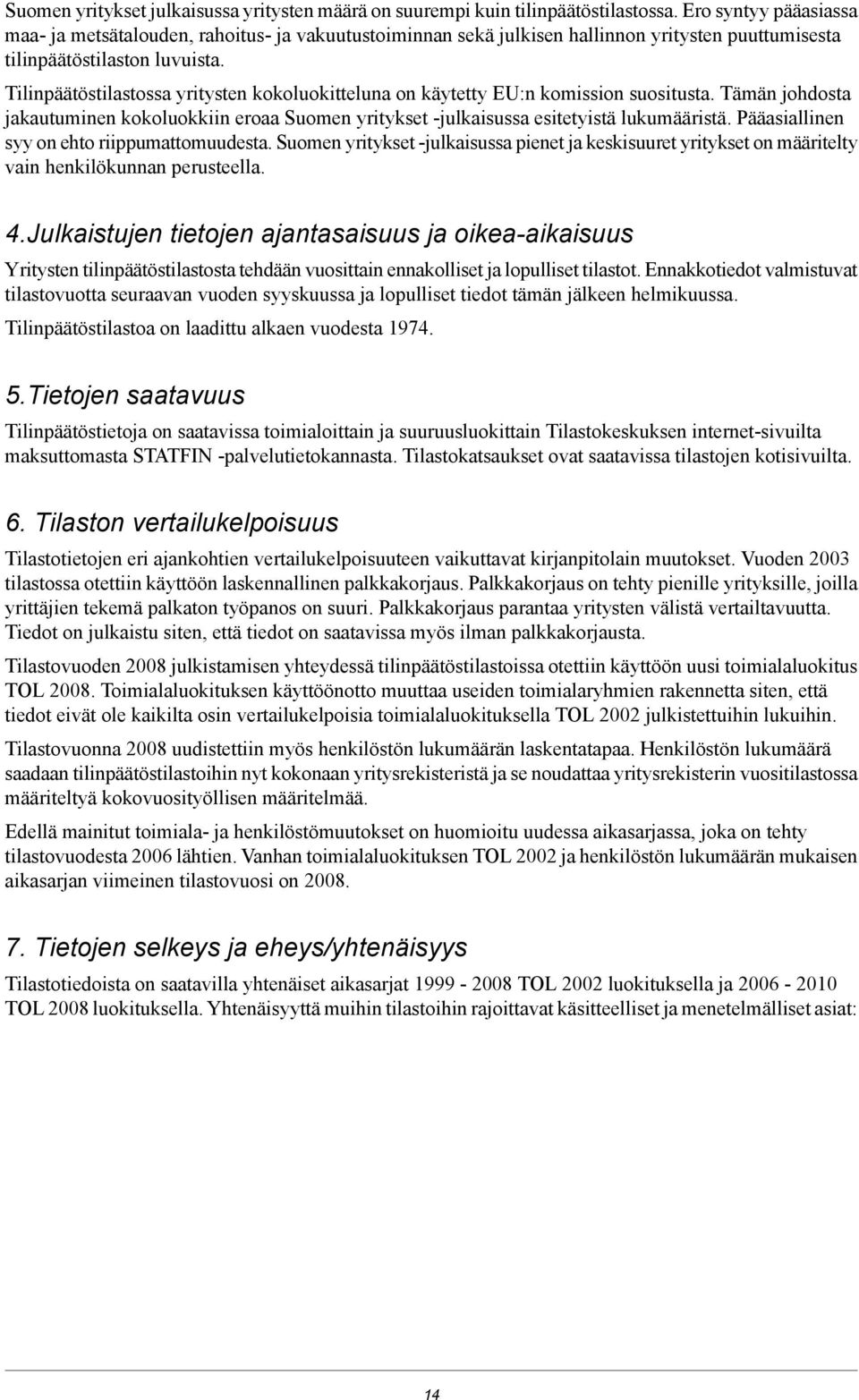 Tilinpäätöstilastossa yritysten kokoluokitteluna on käytetty EU:n komission suositusta. Tämän johdosta jakautuminen kokoluokkiin eroaa Suomen yritykset -julkaisussa esitetyistä lukumääristä.