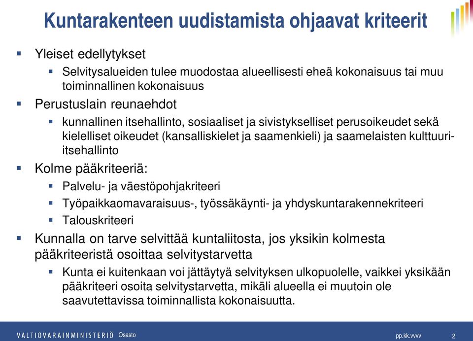 ja väestöpohjakriteeri Työpaikkaomavaraisuus-, työssäkäynti- ja yhdyskuntarakennekriteeri Talouskriteeri Kunnalla on tarve selvittää kuntaliitosta, jos yksikin kolmesta pääkriteeristä osoittaa