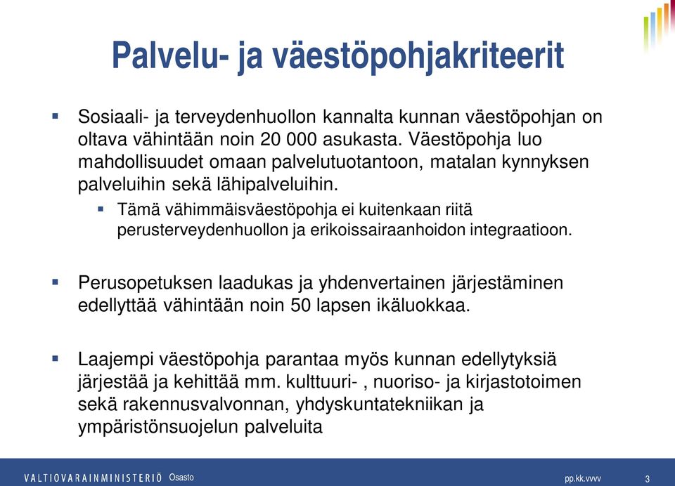 Tämä vähimmäisväestöpohja ei kuitenkaan riitä perusterveydenhuollon ja erikoissairaanhoidon integraatioon.