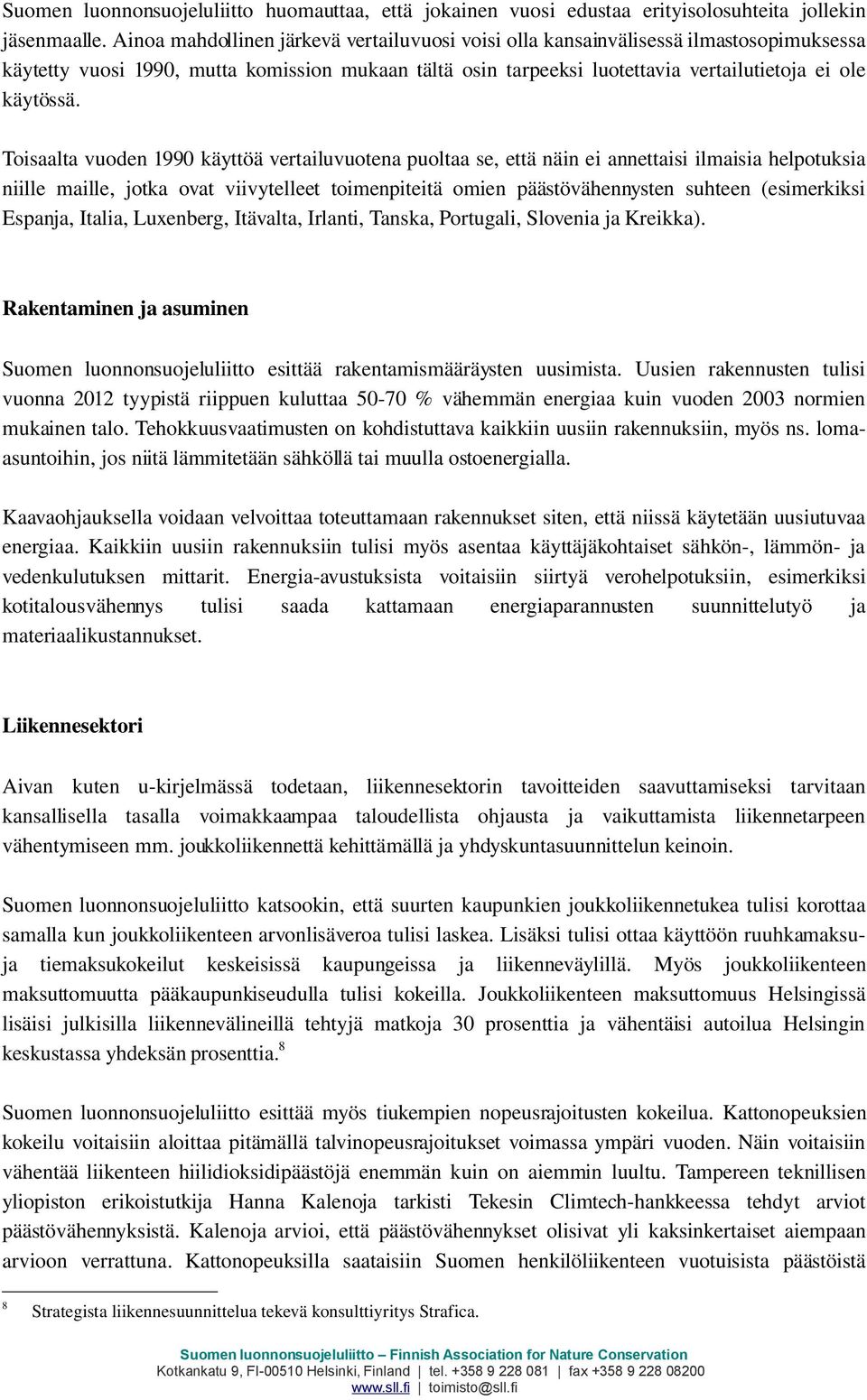 Toisaalta vuoden 1990 käyttöä vertailuvuotena puoltaa se, että näin ei annettaisi ilmaisia helpotuksia niille maille, jotka ovat viivytelleet toimenpiteitä omien päästövähennysten suhteen