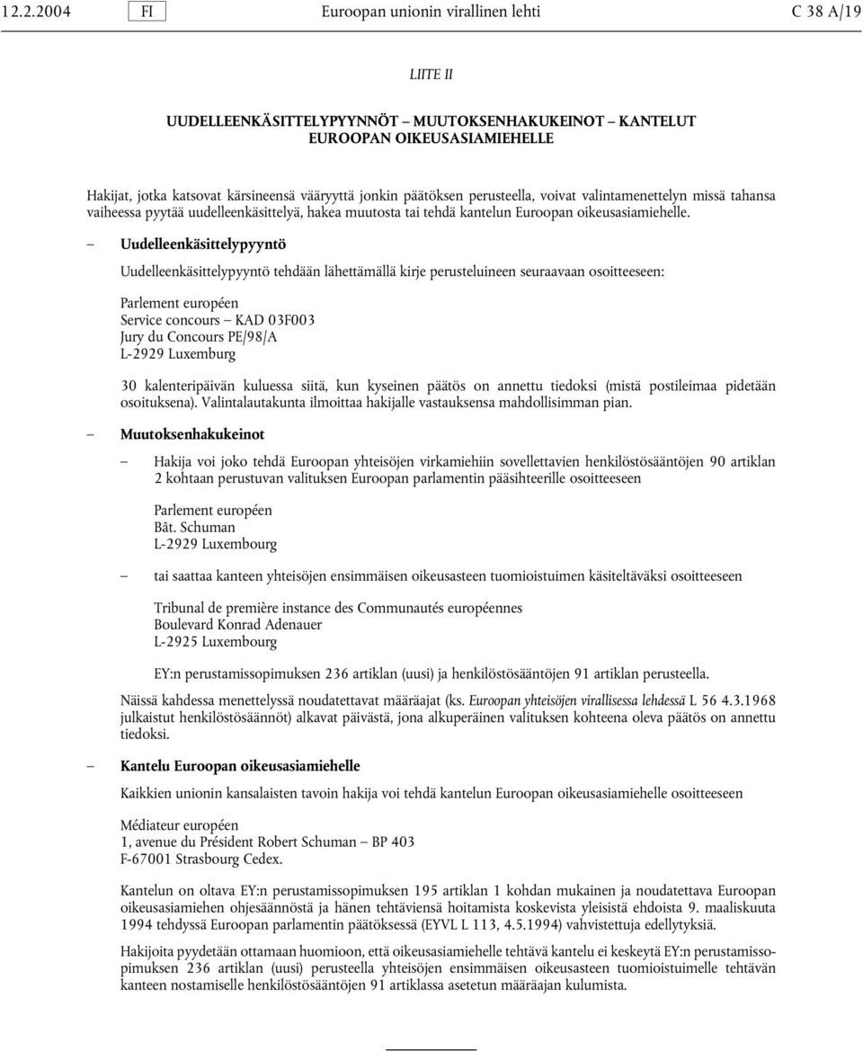 Uudelleenkäsittelypyyntö Uudelleenkäsittelypyyntö tehdään lähettämällä kirje perusteluineen seuraavaan osoitteeseen: Parlement européen Service concours KAD 03F003 Jury du Concours PE/98/A L-2929