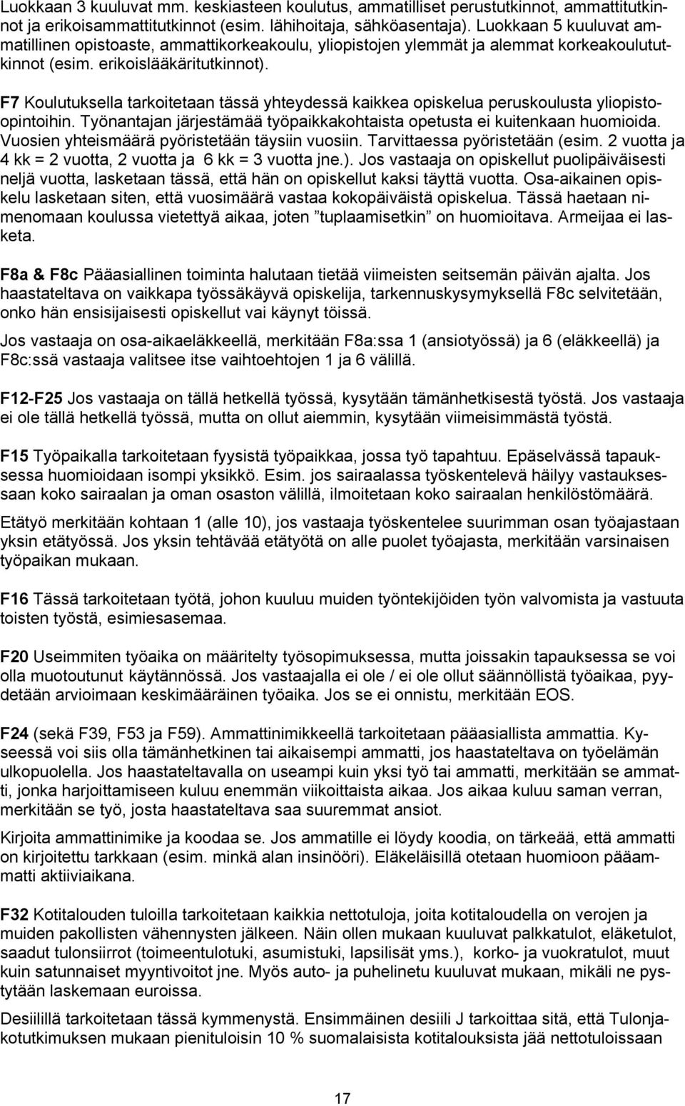 F7 Koulutuksella tarkoitetaan tässä yhteydessä kaikkea opiskelua peruskoulusta yliopistoopintoihin. Työnantajan järjestämää työpaikkakohtaista opetusta ei kuitenkaan huomioida.