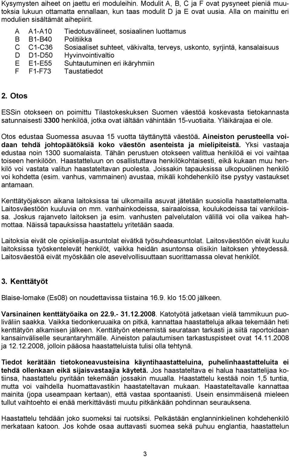 A A1-A10 Tiedotusvälineet, sosiaalinen luottamus B B1-B40 Politiikka C C1-C36 Sosiaaliset suhteet, väkivalta, terveys, uskonto, syrjintä, kansalaisuus D D1-D50 Hyvinvointivaltio E E1-E55