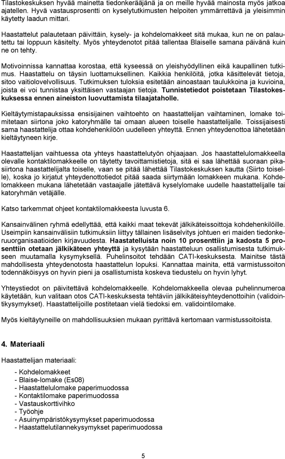 Haastattelut palautetaan päivittäin, kysely- ja kohdelomakkeet sitä mukaa, kun ne on palautettu tai loppuun käsitelty. Myös yhteydenotot pitää tallentaa Blaiselle samana päivänä kuin ne on tehty.