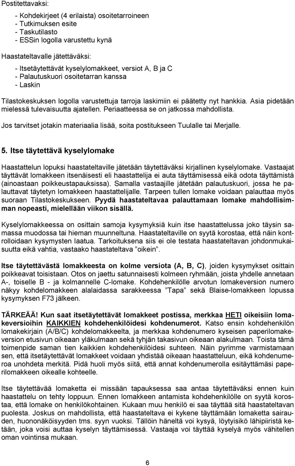 Periaatteessa se on jatkossa mahdollista. Jos tarvitset jotakin materiaalia lisää, soita postitukseen Tuulalle tai Merjalle. 5.