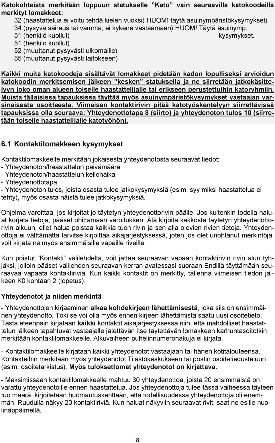 51 (henkilö kuollut) 52 (muuttanut pysyvästi ulkomaille) 55 (muuttanut pysyvästi laitokseen) Kaikki muita katokoodeja sisältävät lomakkeet pidetään kadon lopulliseksi arvioidun katokoodin