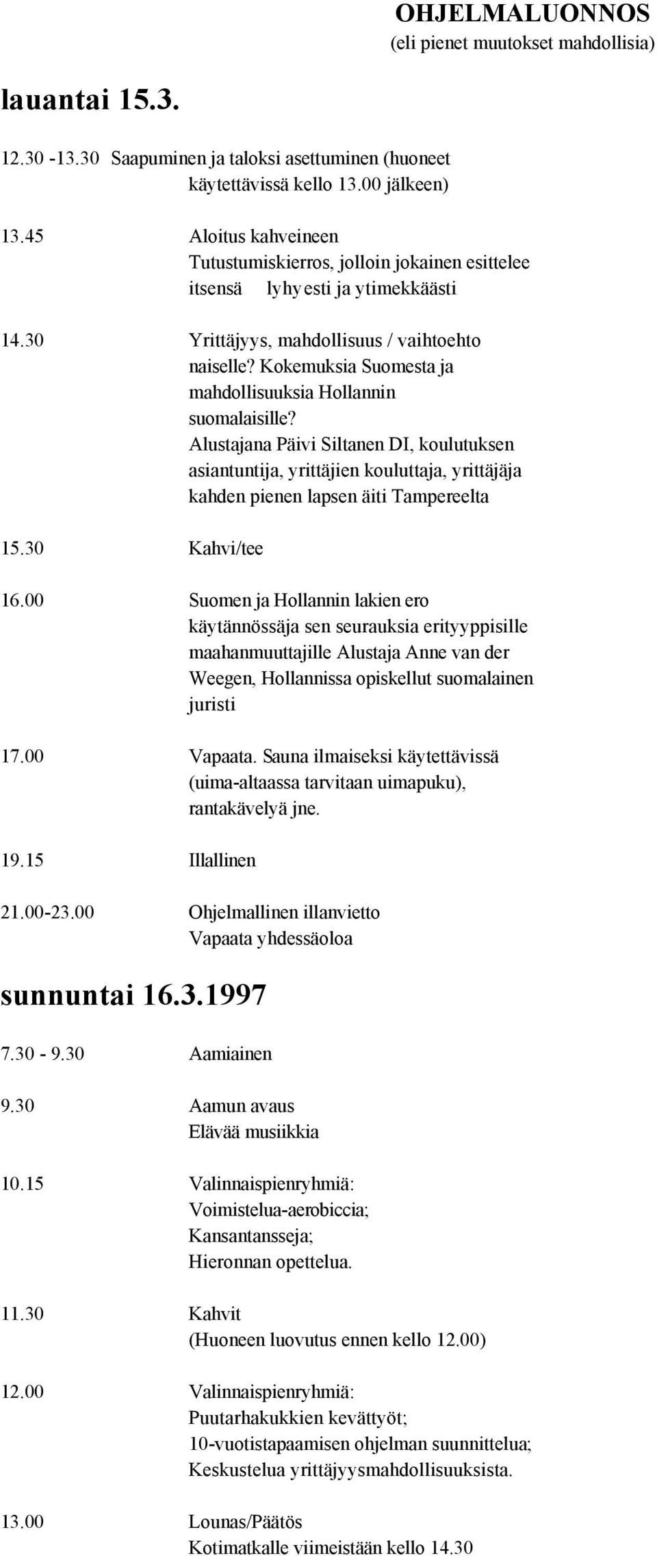 Kokemuksia Suomesta ja mahdollisuuksia Hollannin suomalaisille? Alustajana Päivi Siltanen DI, koulutuksen asiantuntija, yrittäjien kouluttaja, yrittäjäja kahden pienen lapsen äiti Tampereelta 15.