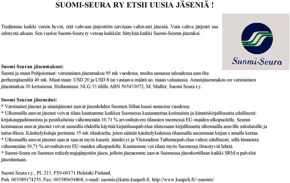 Suomi Seuran jäsenmaksut: Suomi ja muut Pohjoismaat: varsinainen jäsenmaksu 95 mk vuodessa, muilta samassa taloudessa asuvilta perheenjäseniltä 40 mk. Muut maat: USD 20 ja USD 8 tai vastaava määrä ao.