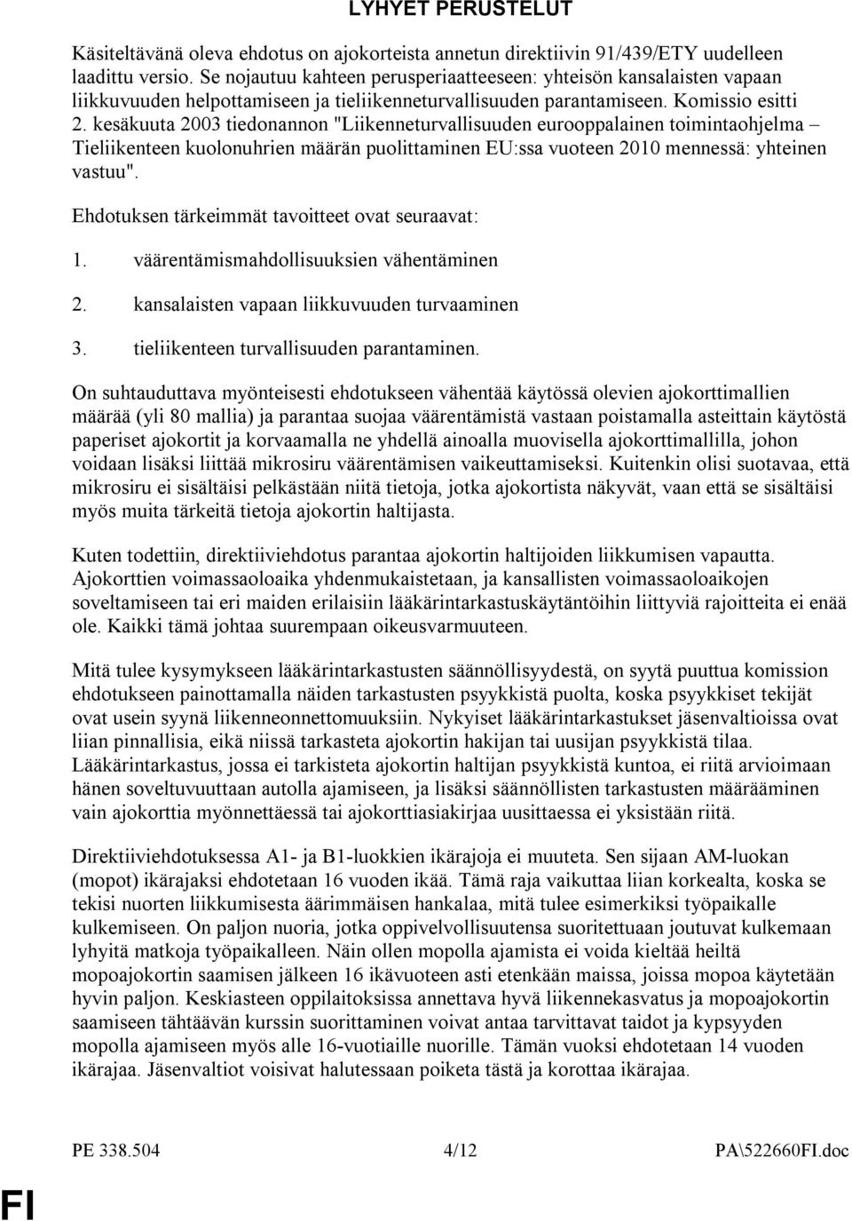 kesäkuuta 2003 tiedonannon "Liikenneturvallisuuden eurooppalainen toimintaohjelma Tieliikenteen kuolonuhrien määrän puolittaminen EU:ssa vuoteen 2010 mennessä: yhteinen vastuu".