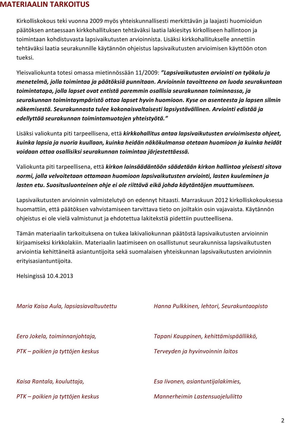 Lisäksi kirkkohallitukselle annettiin tehtäväksi laatia seurakunnille käytännön ohjeistus lapsivaikutusten arvioimisen käyttöön oton tueksi.