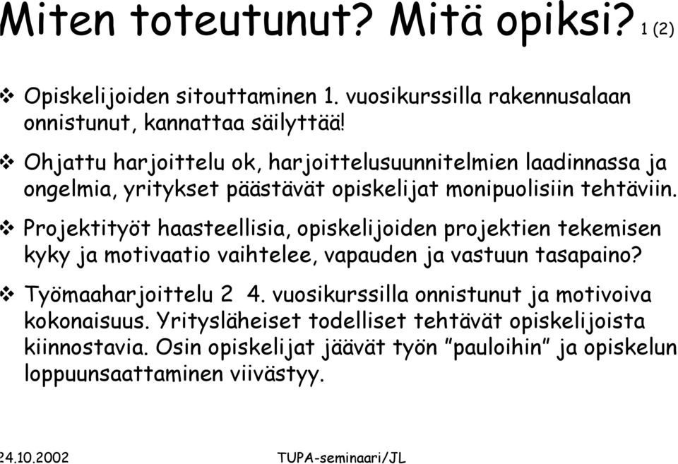 Projektityöt haasteellisia, opiskelijoiden projektien tekemisen kyky ja motivaatio vaihtelee, vapauden ja vastuun tasapaino? Työmaaharjoittelu 2 4.