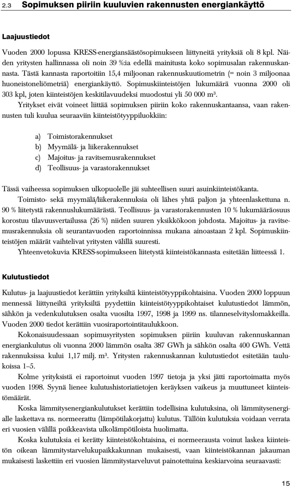 Tästä kannasta raportoitiin 15,4 miljoonan rakennuskuutiometrin (= noin 3 miljoonaa huoneistoneliömetriä) energiankäyttö.