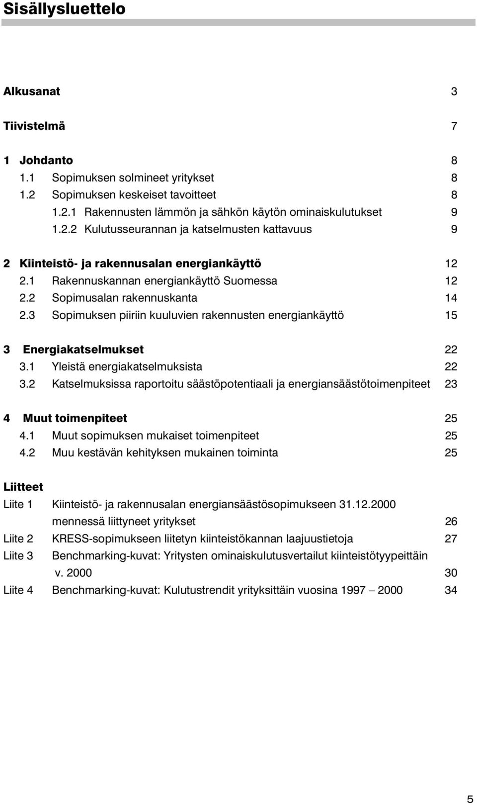 1 Yleistä energiakatselmuksista 22 3.2 Katselmuksissa raportoitu säästöpotentiaali ja energiansäästötoimenpiteet 23 4 Muut toimenpiteet 25 4.1 Muut sopimuksen mukaiset toimenpiteet 25 4.