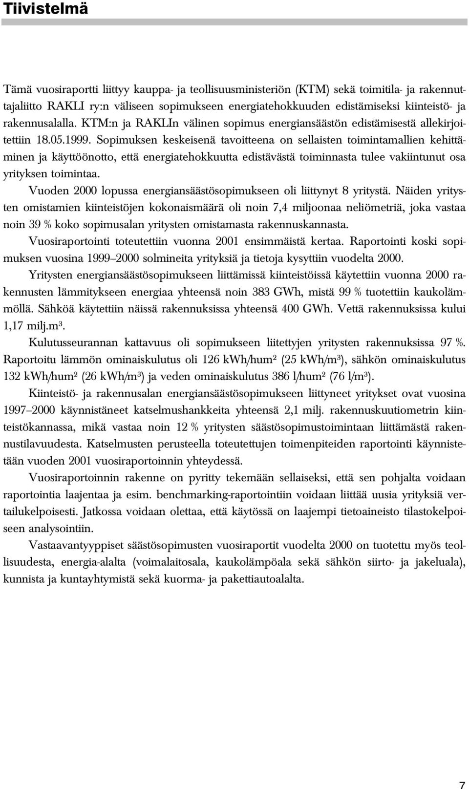 Sopimuksen keskeisenä tavoitteena on sellaisten toimintamallien kehittäminen ja käyttöönotto, että energiatehokkuutta edistävästä toiminnasta tulee vakiintunut osa yrityksen toimintaa.