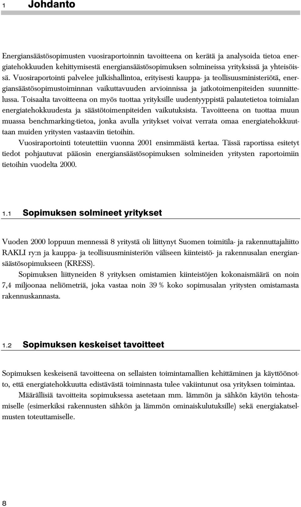 Toisaalta tavoitteena on myös tuottaa yrityksille uudentyyppistä palautetietoa toimialan energiatehokkuudesta ja säästötoimenpiteiden vaikutuksista.