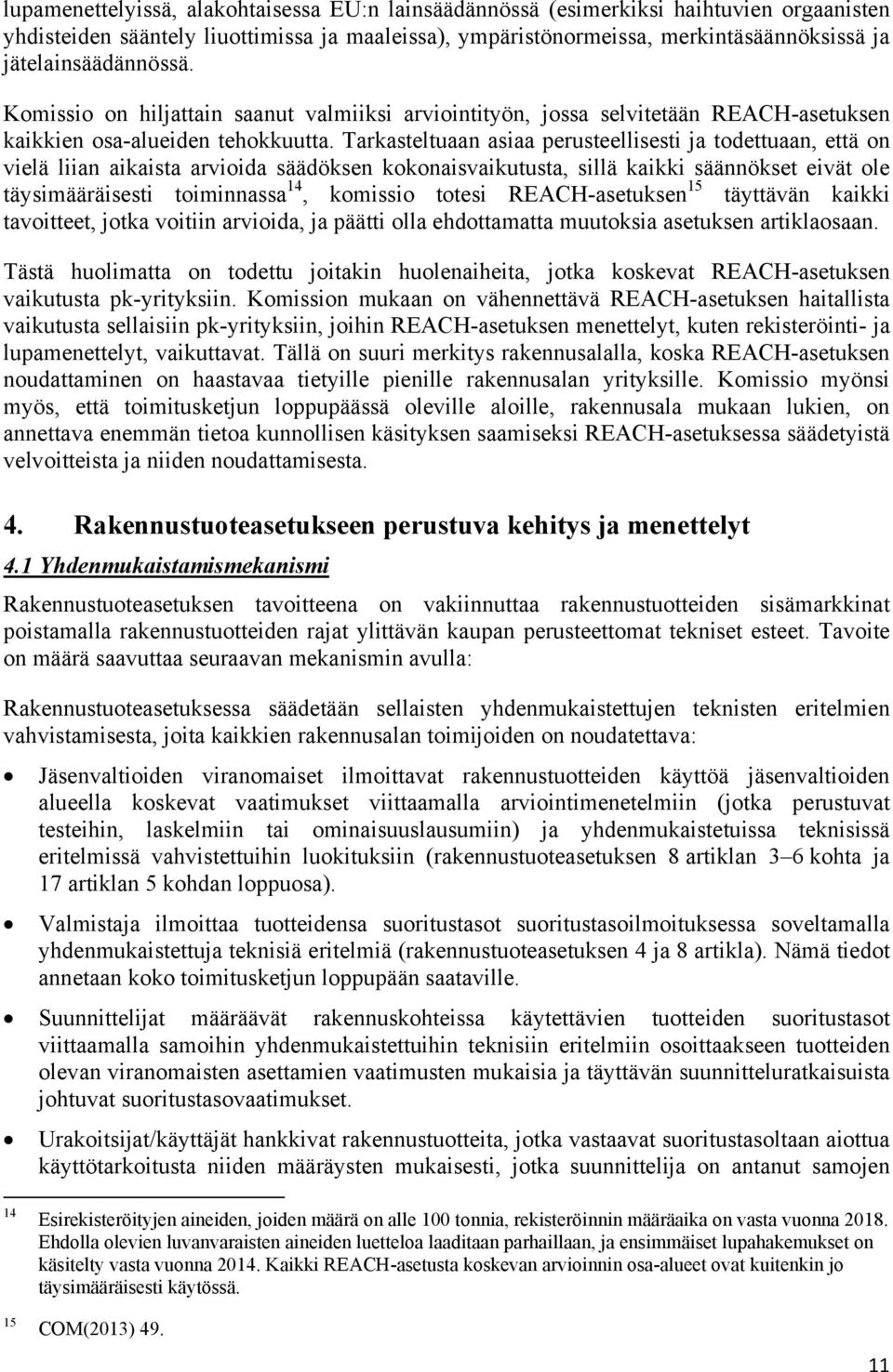 Tarkasteltuaan asiaa perusteellisesti ja todettuaan, että on vielä liian aikaista arvioida säädöksen kokonaisvaikutusta, sillä kaikki säännökset eivät ole täysimääräisesti toiminnassa 14, komissio