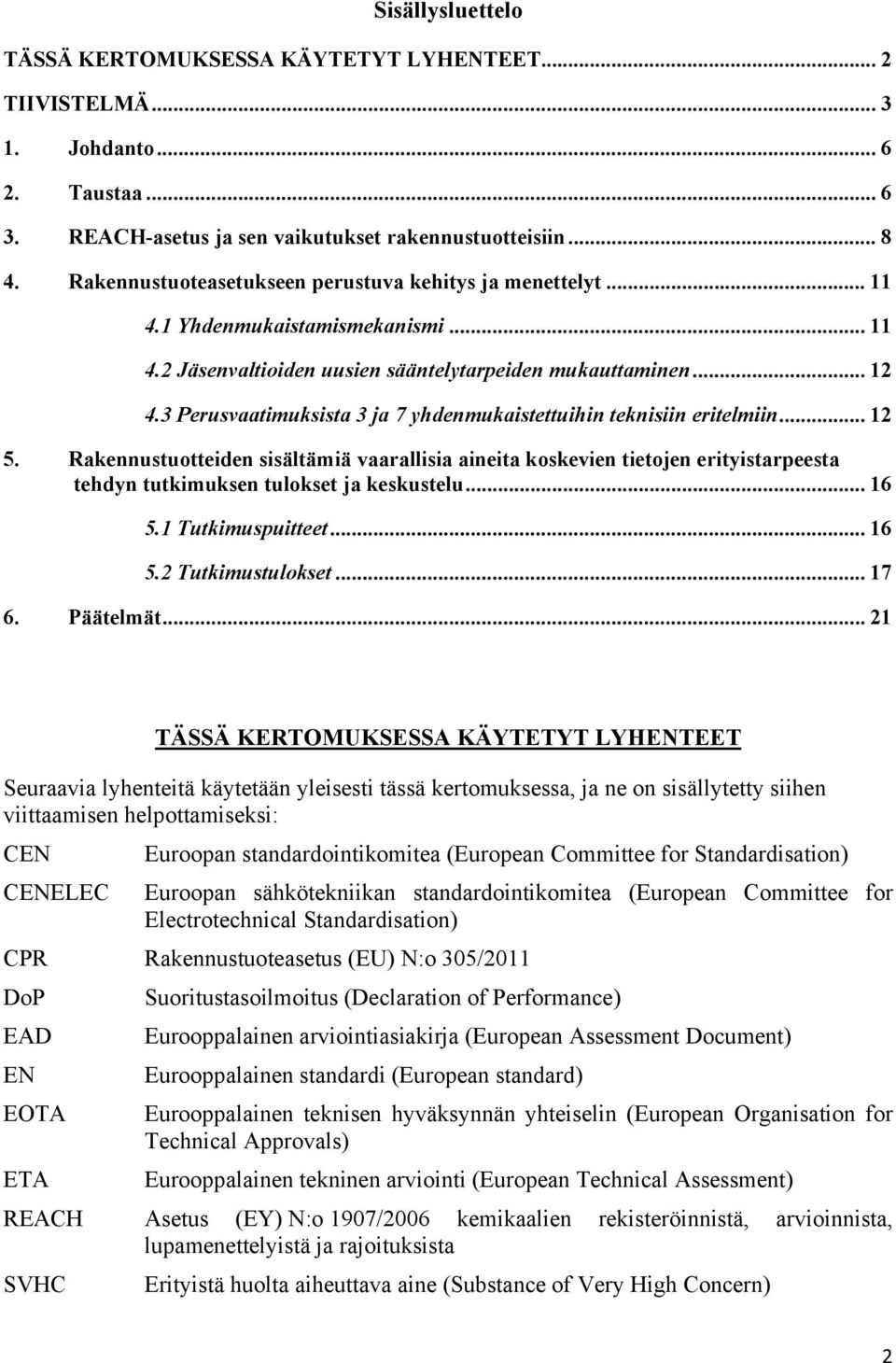 3 Perusvaatimuksista 3 ja 7 yhdenmukaistettuihin teknisiin eritelmiin... 12 5.