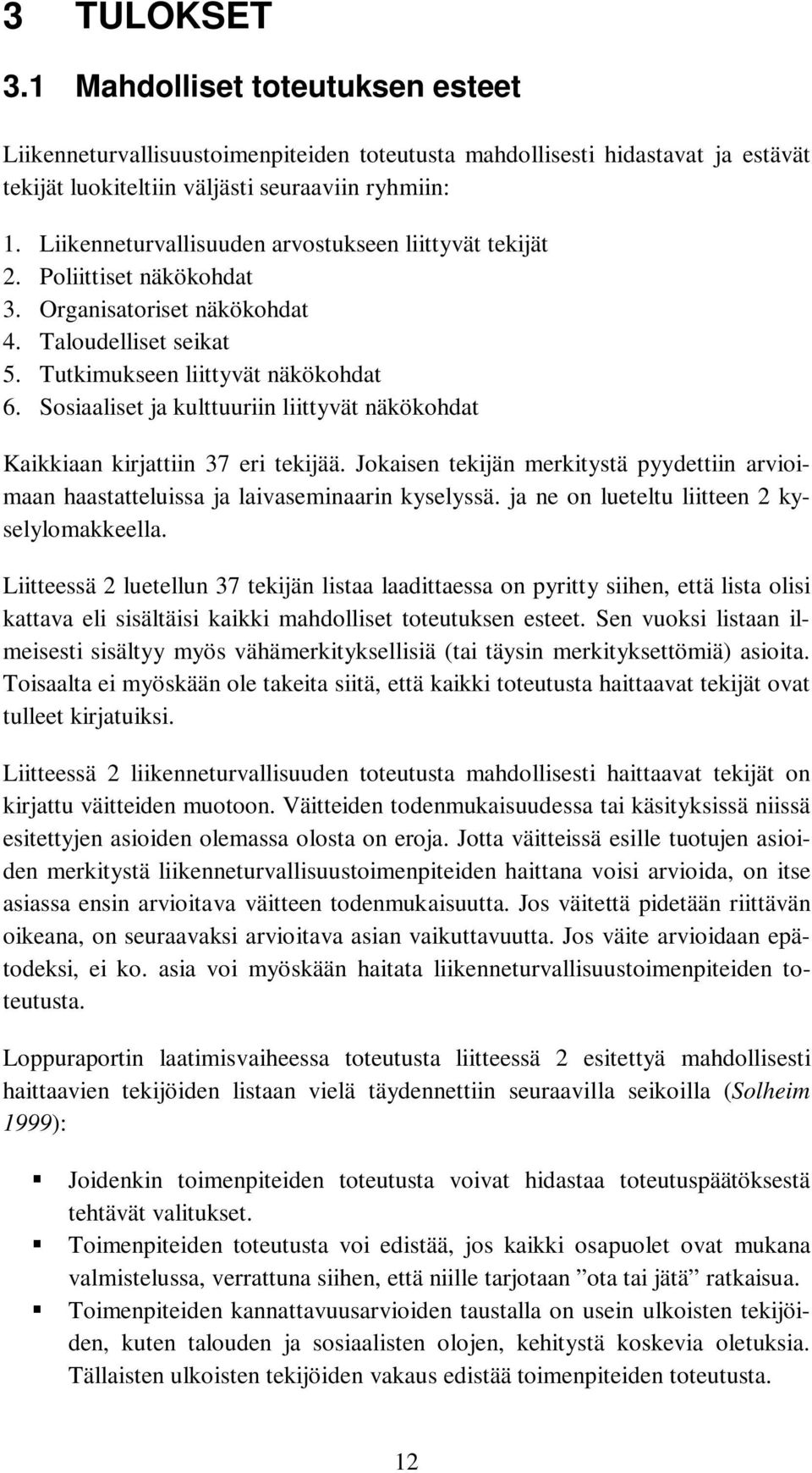 Sosiaaliset ja kulttuuriin liittyvät näkökohdat Kaikkiaan kirjattiin 37 eri tekijää. Jokaisen tekijän merkitystä pyydettiin arvioimaan haastatteluissa ja laivaseminaarin kyselyssä.