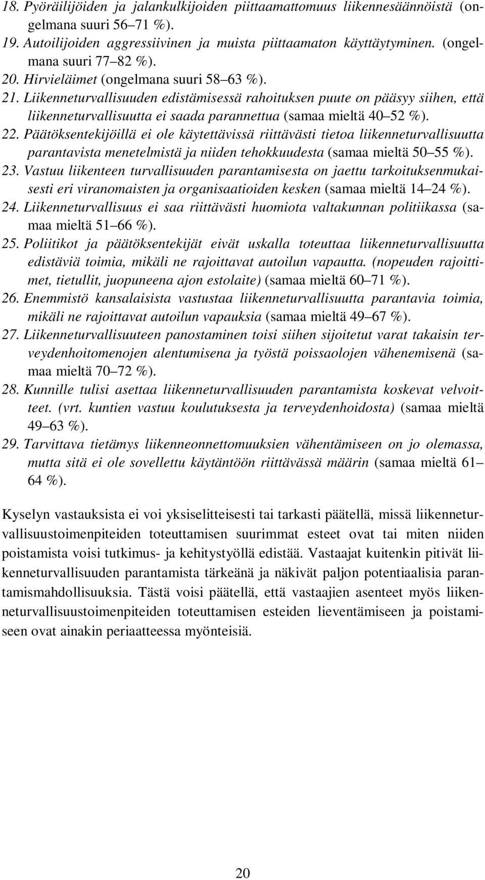 Päätöksentekijöillä ei ole käytettävissä riittävästi tietoa liikenneturvallisuutta parantavista menetelmistä ja niiden tehokkuudesta (samaa mieltä 50 55 %). 23.