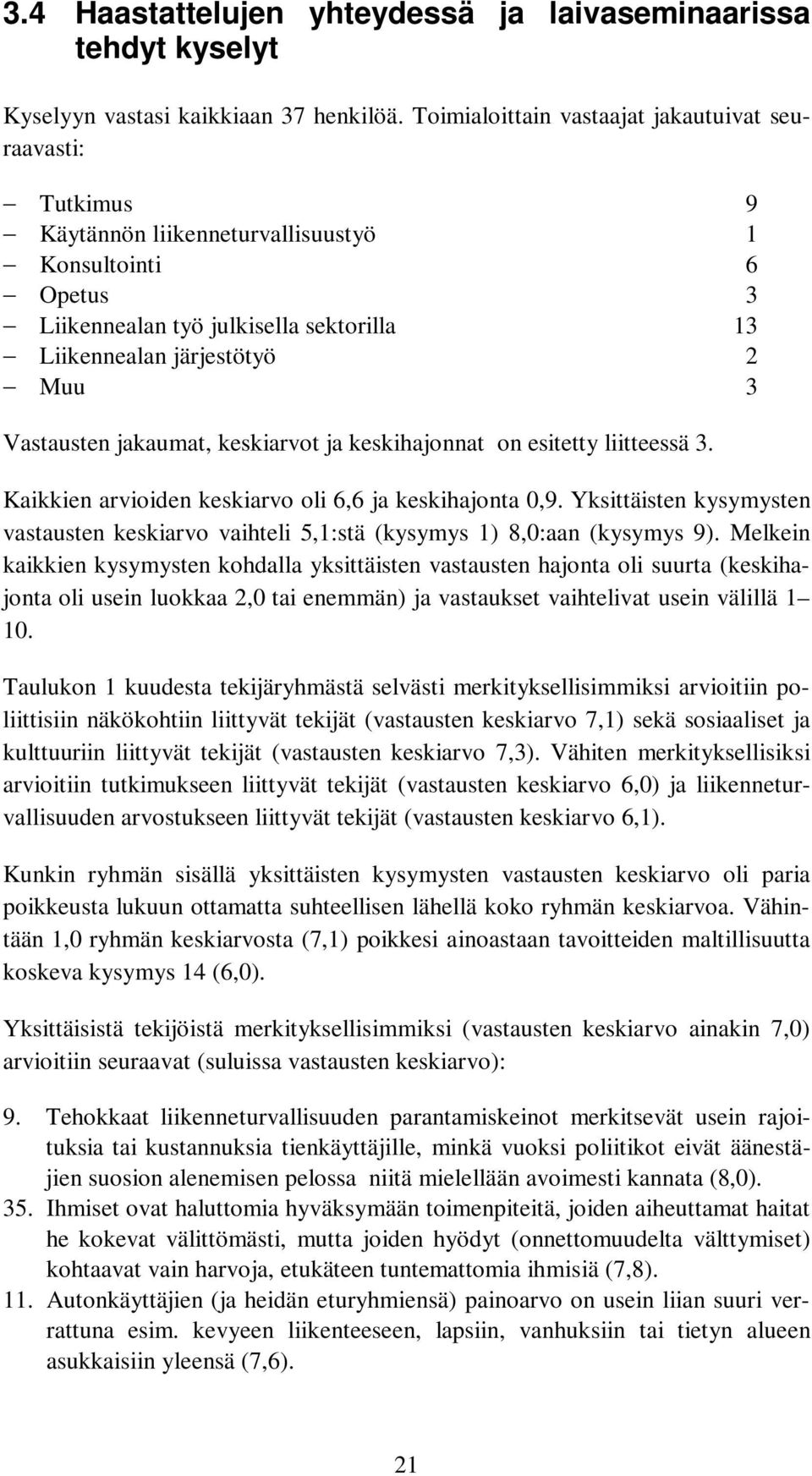 Vastausten jakaumat, keskiarvot ja keskihajonnat on esitetty liitteessä 3. Kaikkien arvioiden keskiarvo oli 6,6 ja keskihajonta 0,9.