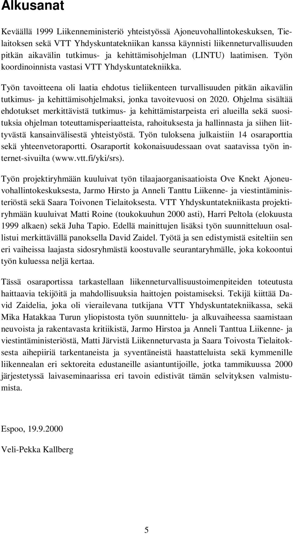 Työn tavoitteena oli laatia ehdotus tieliikenteen turvallisuuden pitkän aikavälin tutkimus- ja kehittämisohjelmaksi, jonka tavoitevuosi on 2020.