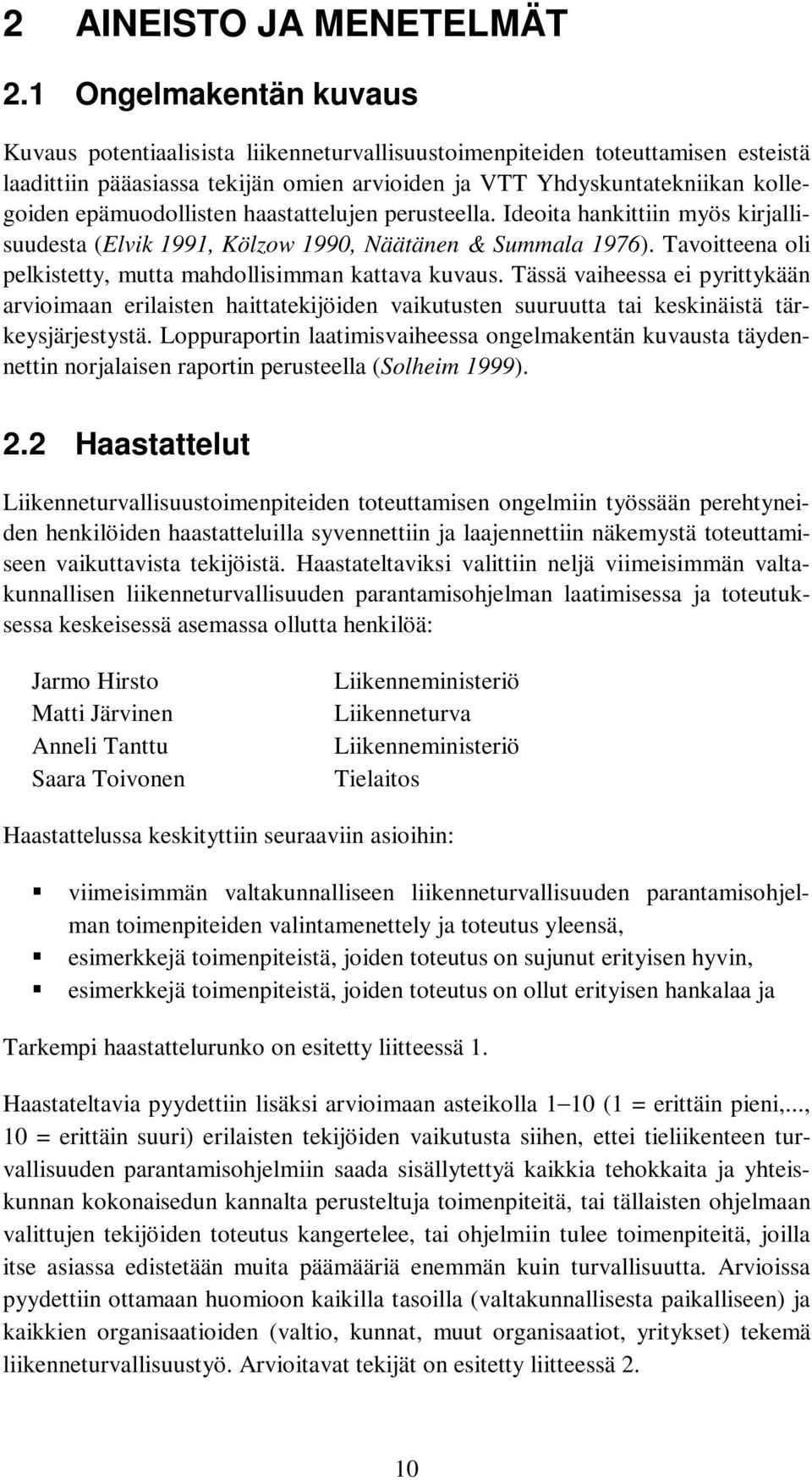 epämuodollisten haastattelujen perusteella. Ideoita hankittiin myös kirjallisuudesta (Elvik 1991, Kölzow 1990, Näätänen & Summala 1976).