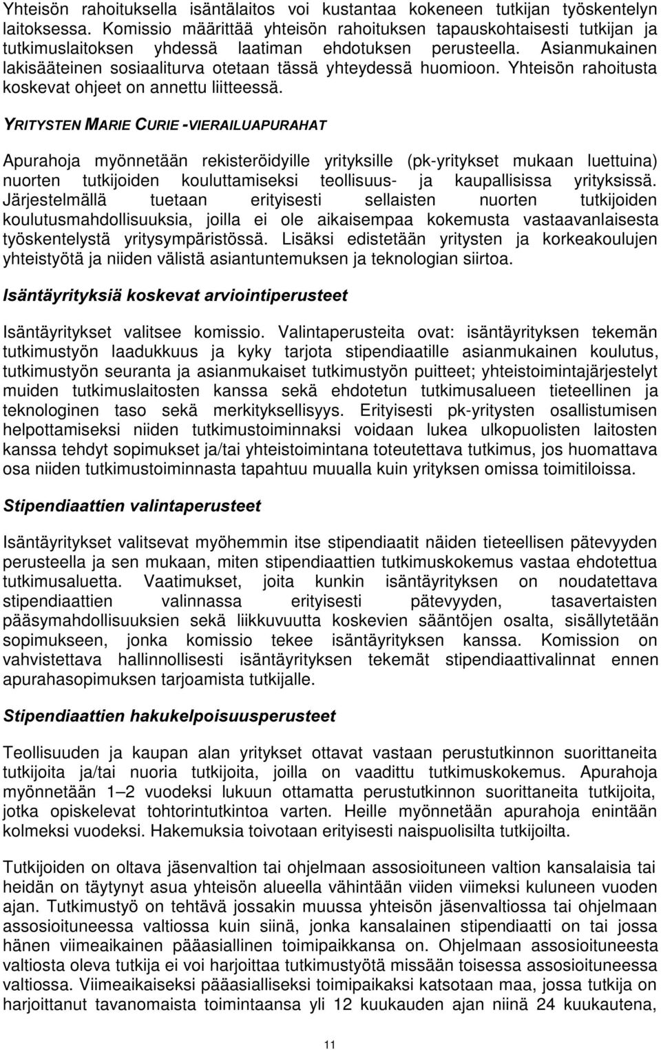 Asianmukainen lakisääteinen sosiaaliturva otetaan tässä yhteydessä huomioon. Yhteisön rahoitusta koskevat ohjeet on annettu liitteessä.