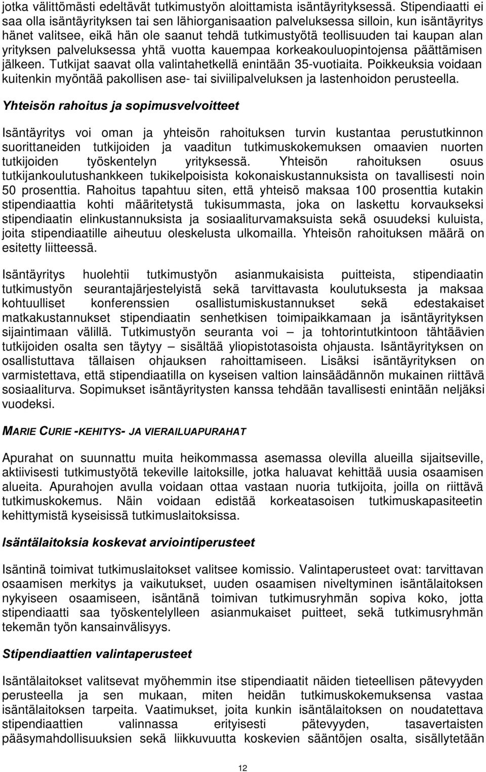 yrityksen palveluksessa yhtä vuotta kauempaa korkeakouluopintojensa päättämisen jälkeen. Tutkijat saavat olla valintahetkellä enintään 35-vuotiaita.