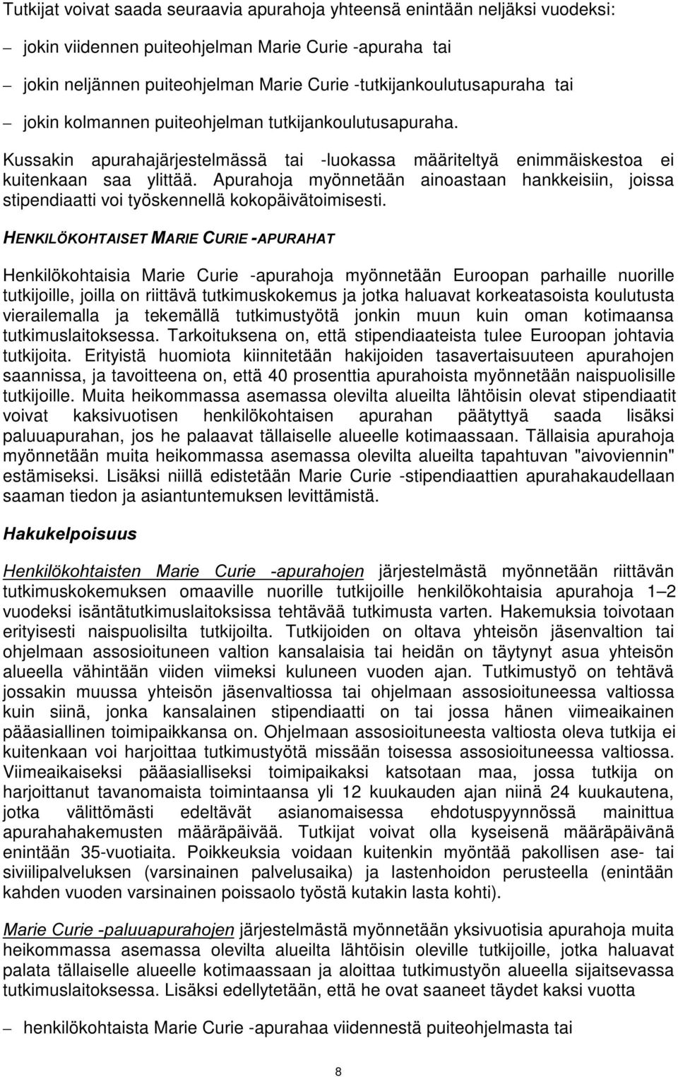 Apurahoja myönnetään ainoastaan hankkeisiin, joissa stipendiaatti voi työskennellä kokopäivätoimisesti. +(1.,/g.