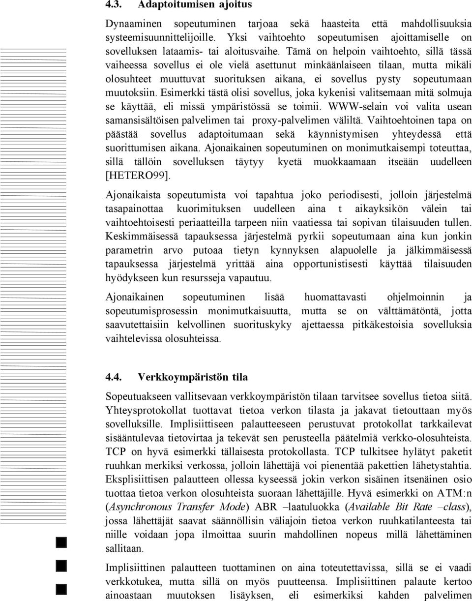 TŠmŠ on helpoin vaihtoehto, sillš tšssš vaiheessa sovellus ei ole vielš asettunut minkššnlaiseen tilaan, mutta mikšli olosuhteet muuttuvat suorituksen aikana, ei sovellus pysty sopeutumaan muutoksiin.