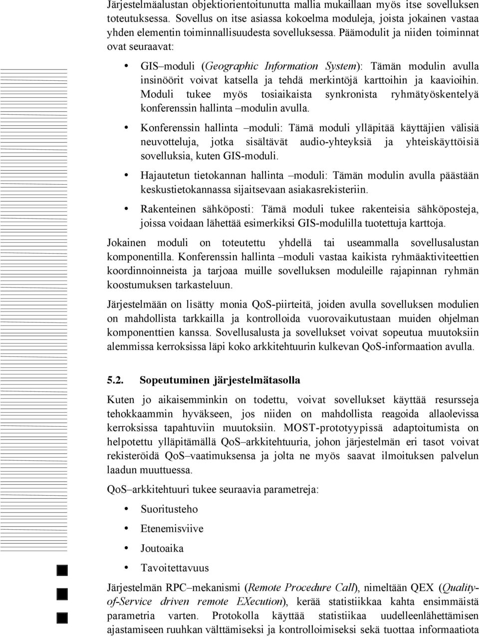 PŠŠmodulit ja niiden toiminnat ovat seuraavat: GISÐmoduli (Geographic Information System): TŠmŠn modulin avulla insinššrit voivat katsella ja tehdš merkintšjš karttoihin ja kaavioihin.