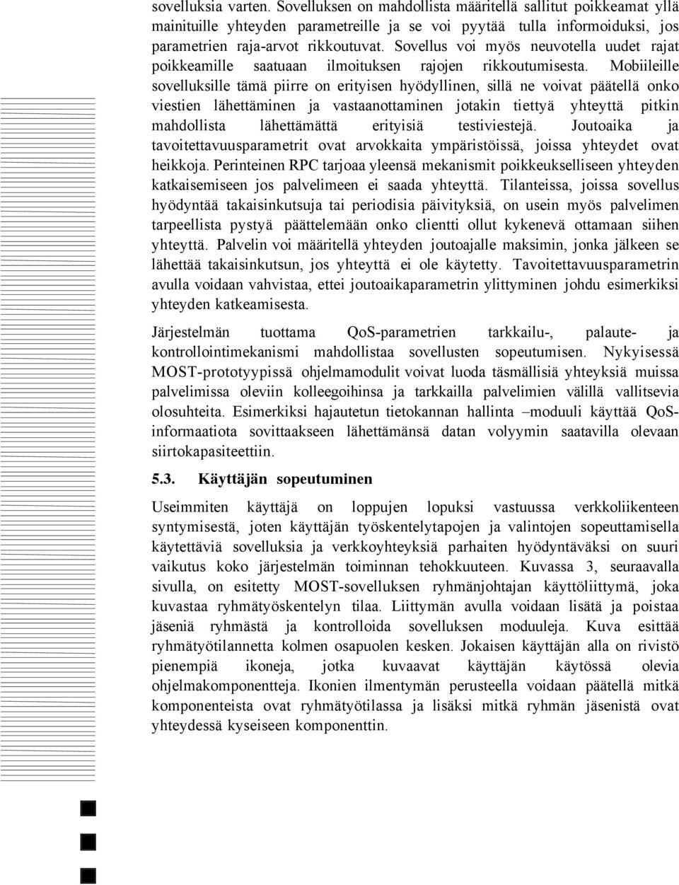 Mobiileille sovelluksille tšmš piirre on erityisen hyšdyllinen, sillš ne voivat pšštellš onko viestien lšhettšminen ja vastaanottaminen jotakin tiettyš yhteyttš pitkin mahdollista lšhettšmšttš