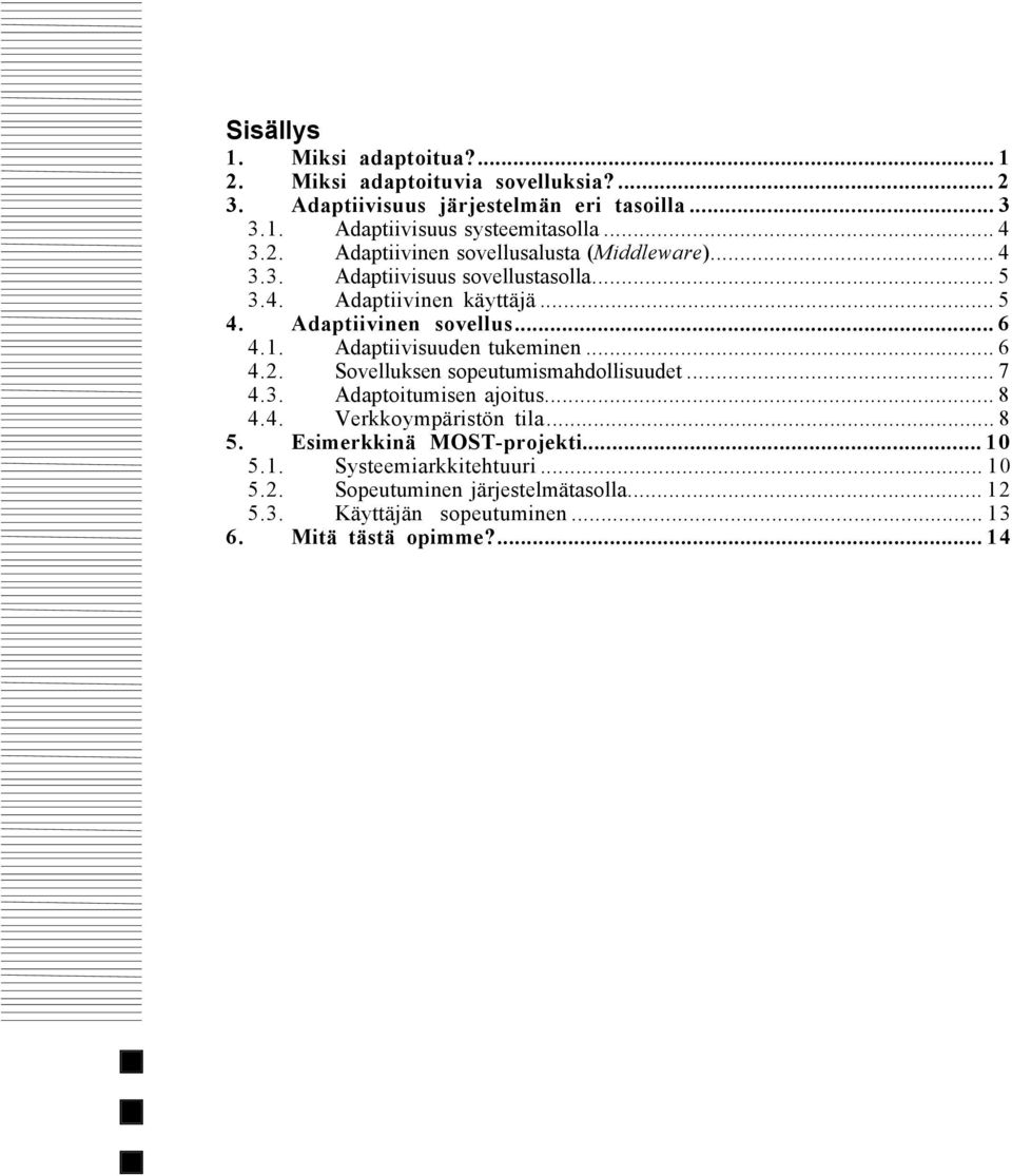 1. Adaptiivisuuden tukeminen... 6 4.2. Sovelluksen sopeutumismahdollisuudet... 7 4.3. Adaptoitumisen ajoitus... 8 4.4. VerkkoympŠristšn tila... 8 5.