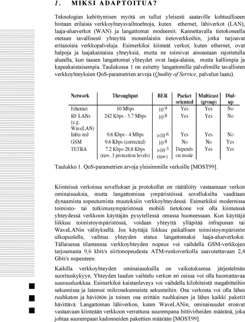 modeemit. Kannettavalla tietokoneella otetaan tavallisesti yhteyttš monenlaisiin tietoverkkoihin, jotka tarjoavat eritasoisia verkkopalveluja.