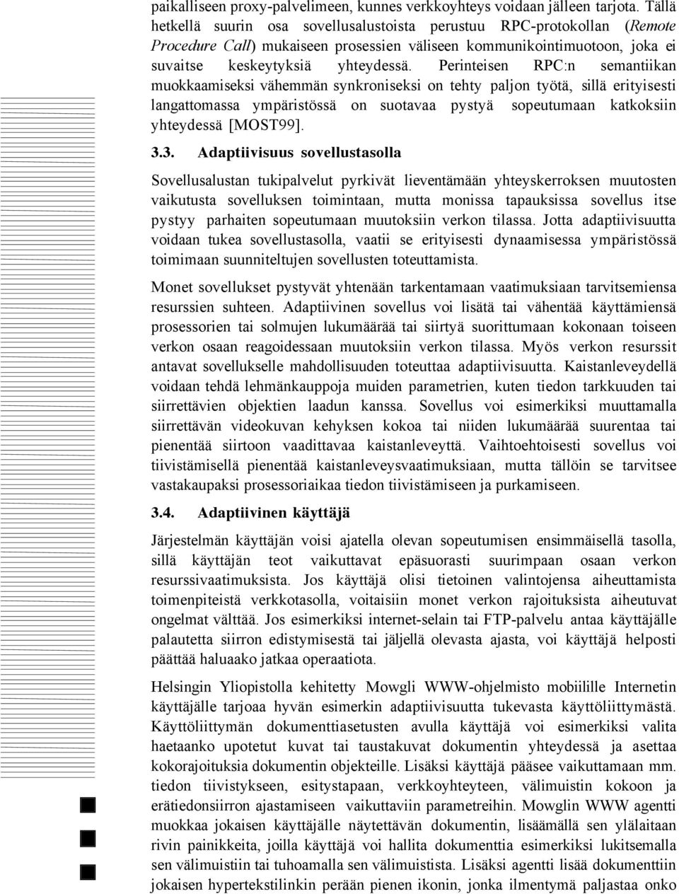 Perinteisen RPC:n semantiikan muokkaamiseksi všhemmšn synkroniseksi on tehty paljon tyštš, sillš erityisesti langattomassa ympšristšssš on suotavaa pystyš sopeutumaan katkoksiin yhteydessš [MOST99].