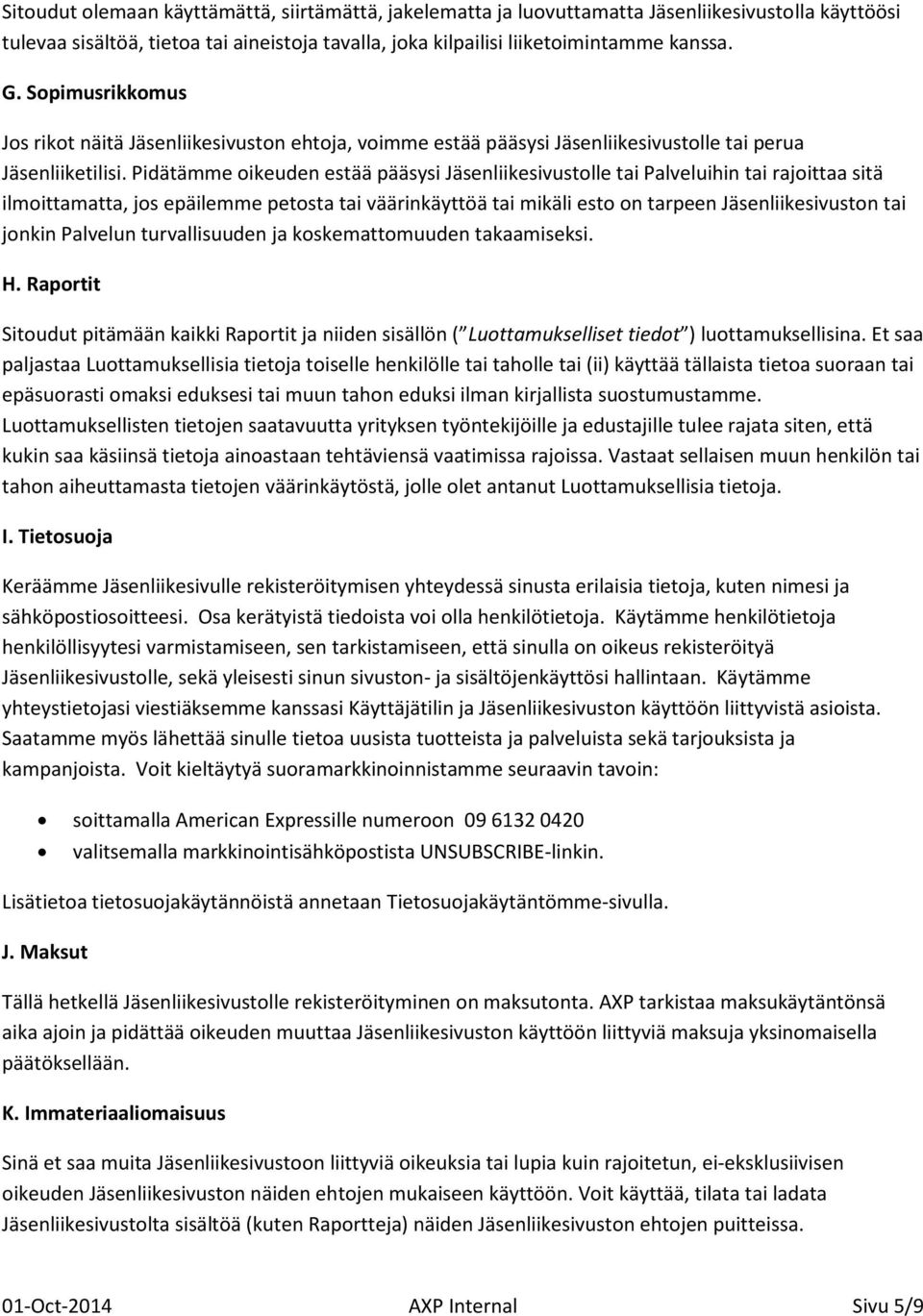 Pidätämme oikeuden estää pääsysi Jäsenliikesivustolle tai Palveluihin tai rajoittaa sitä ilmoittamatta, jos epäilemme petosta tai väärinkäyttöä tai mikäli esto on tarpeen Jäsenliikesivuston tai